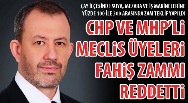 CHP ve MHP’li meclis üyeleri fahiş zammı reddetti