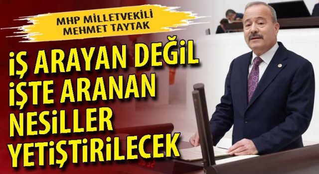 MHP’li Mehmet Taytak: İş arayan değil işte aranan nesiller yetiştirilecek