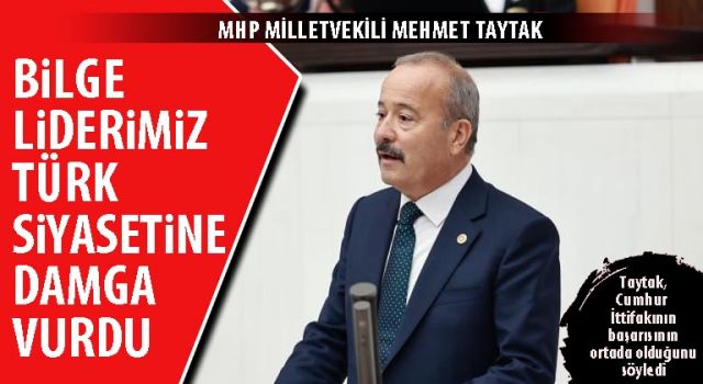 MHP'li Taytak: Bilge liderimiz Türk siyasetine damga vurdu