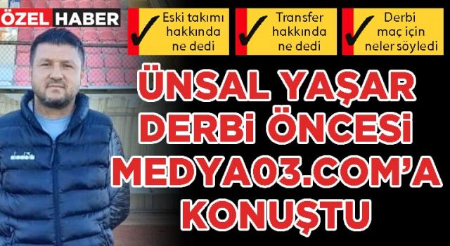 Ünsal Yaşar derbi öncesi medya03.com’a konuştu