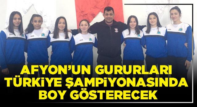 Afyon’un gururları Türkiye Şampiyonasında boy gösterecek