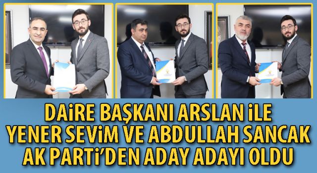 Daire Başkanı Hasan Arslan ile Yener Sevim ve Abdullah Sancak AK Parti’den aday adayı oldu