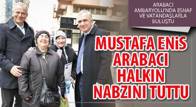 Mustafa Enis Arabacı Halkın Nabzını Tuttu