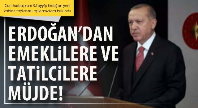 Cumhurbaşkanı Erdoğan’dan emeklilere ve tatilcilere müjde!