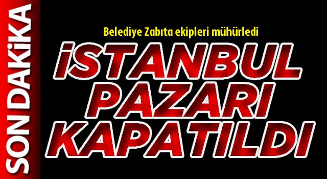 Afyon'da İstanbul pazarı kapatıldı