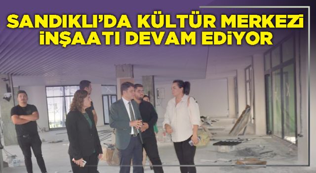Sandıklı’da Kültür Merkezi inşaatı devam ediyor