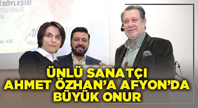 Ünlü sanatçı Ahmet Özhan'a Afyon’da büyük onur