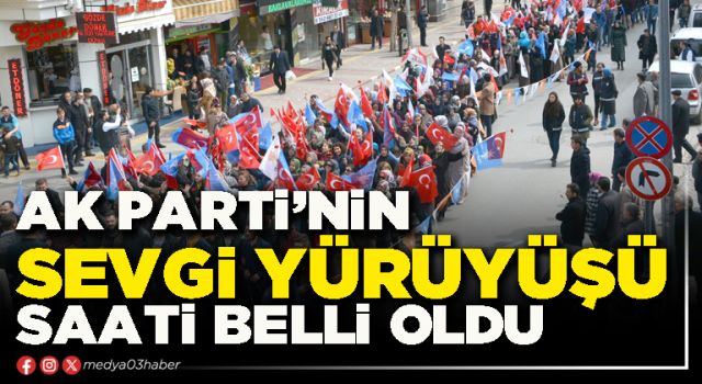 AK Parti’nin sevgi yürüyüşü saati belli oldu