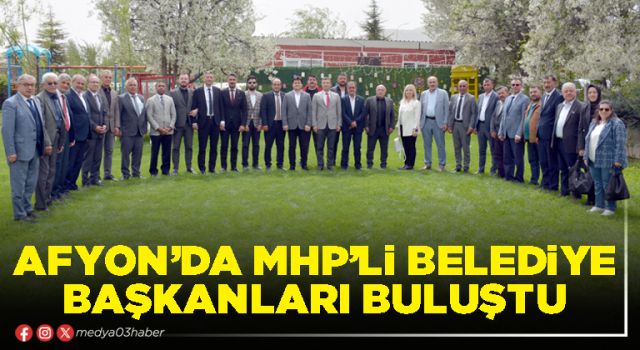 Afyon’da MHP’li Belediye Başkanları buluştu
