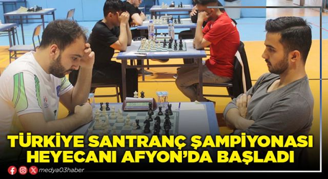 Türkiye Santranç Şampiyonası heyecanı Afyon’da başladı