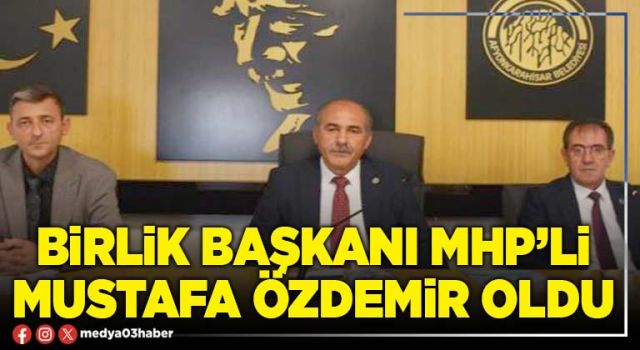 Birlik Başkanı MHP’li Mustafa Özdemir oldu
