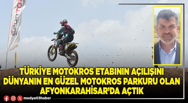 Türkiye Motokros etabının açılışını dünyanın en güzel motokros parkuru olan Afyonkarahisar’da açtık