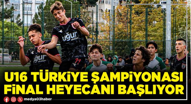 U16 Türkiye Şampiyonası final heyecanı başlıyor