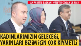 AK Parti İl Başkanı Uluçay: Kadınlarımızın geleceği, yarınları bizim için çok kıymetli