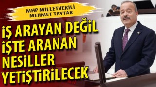 MHP’li Mehmet Taytak: İş arayan değil işte aranan nesiller yetiştirilecek