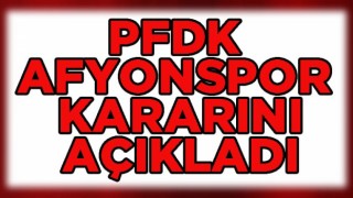 PFDK Afyonspor kararını açıkladı