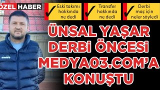 Ünsal Yaşar derbi öncesi medya03.com’a konuştu