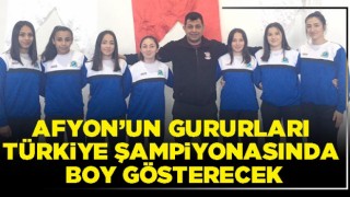 Afyon’un gururları Türkiye Şampiyonasında boy gösterecek