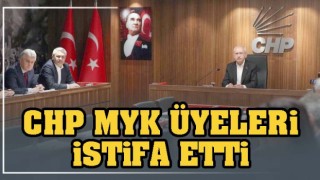 CHP MYK üyeleri istifa etti