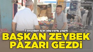Başkan Zeybek pazarı gezdi