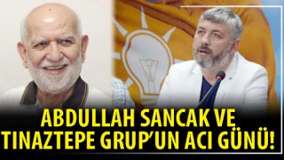 Abdullah Sancak ve Tınaztepe Grup’un acı günü!