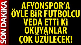 Afyonspor’a öyle bir futbolcu veda etti ki okuyanlar çok üzülecek!