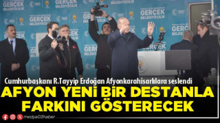 Cumhurbaşkanı Erdoğan: Afyon yeni bir destanla farkını gösterecek