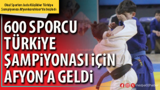 600 sporcu Türkiye Şampiyonası için Afyon’a geldi