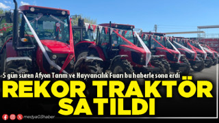 Afyon Tarım ve Hayvancılık Fuarı rekor traktör satışları ile sona erdi