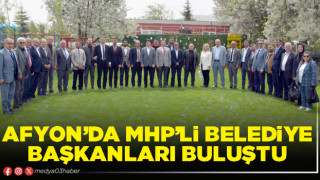 Afyon’da MHP’li Belediye Başkanları buluştu