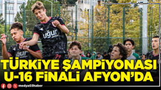 Türkiye Şampiyonası U-16 finali Afyon’da