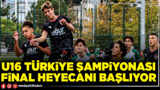 U16 Türkiye Şampiyonası final heyecanı başlıyor